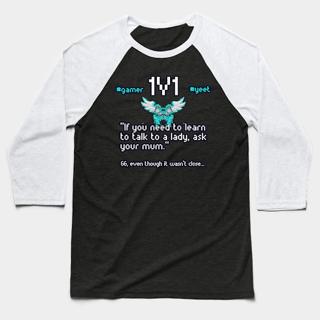 If You Need To Learn To Talk To A Lady Ask Your Mum - 1v1 - Hashtag Yeet - Good Game Even Though It Wasn't Close - Ultimate Smash Gaming Baseball T-Shirt by MaystarUniverse